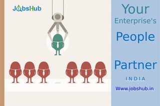 Your
Enterprise's
People
Partner
I N D I A
Www.jobshub.in
 