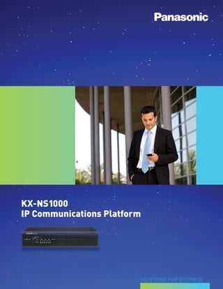 SOLUTIONS FOR BUSINESS
KX-NS1000
IP Communications Platform
 