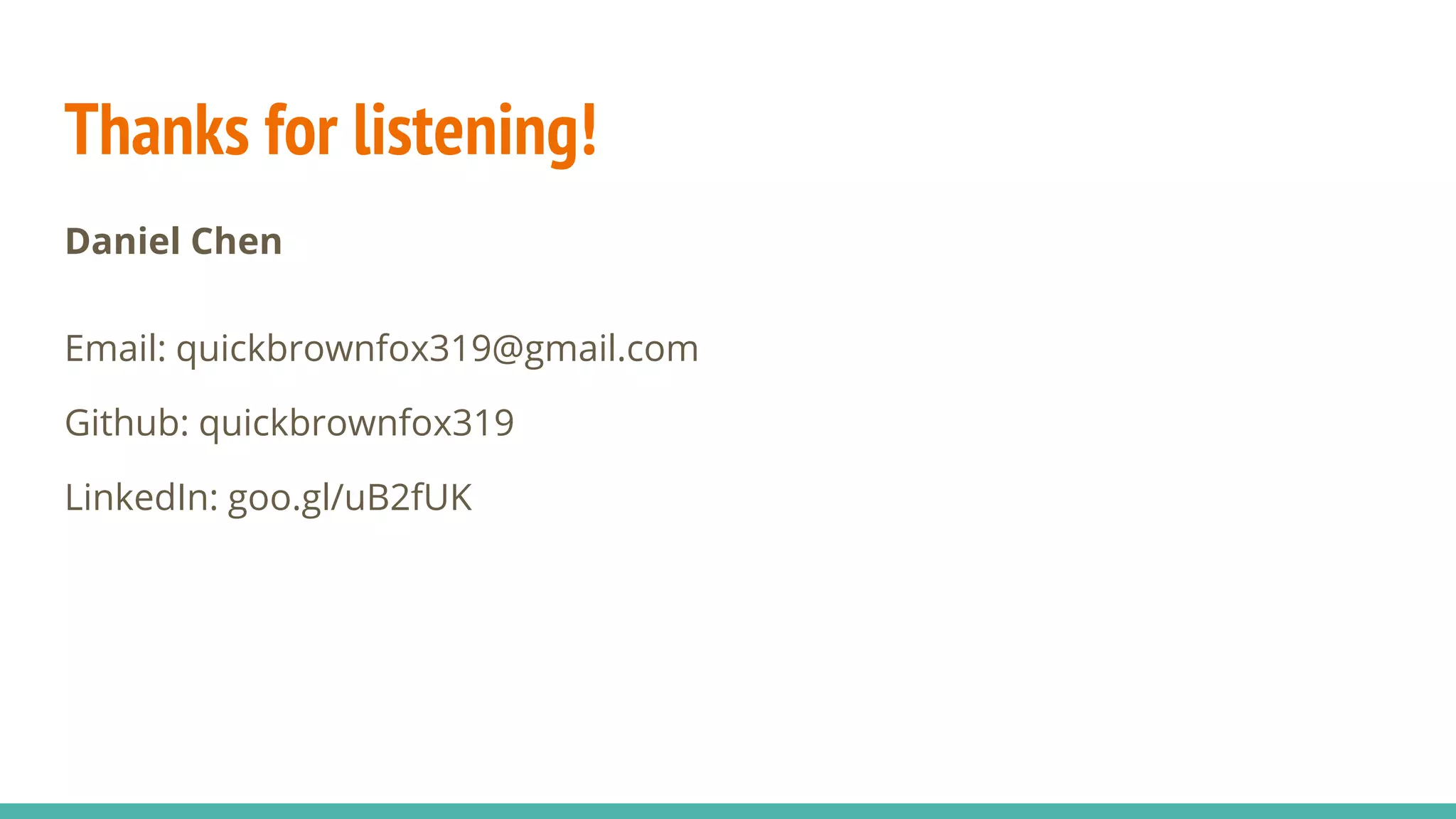 Thanks for listening!
Daniel Chen
Email: quickbrownfox319@gmail.com
Github: quickbrownfox319
LinkedIn: goo.gl/uB2fUK
 