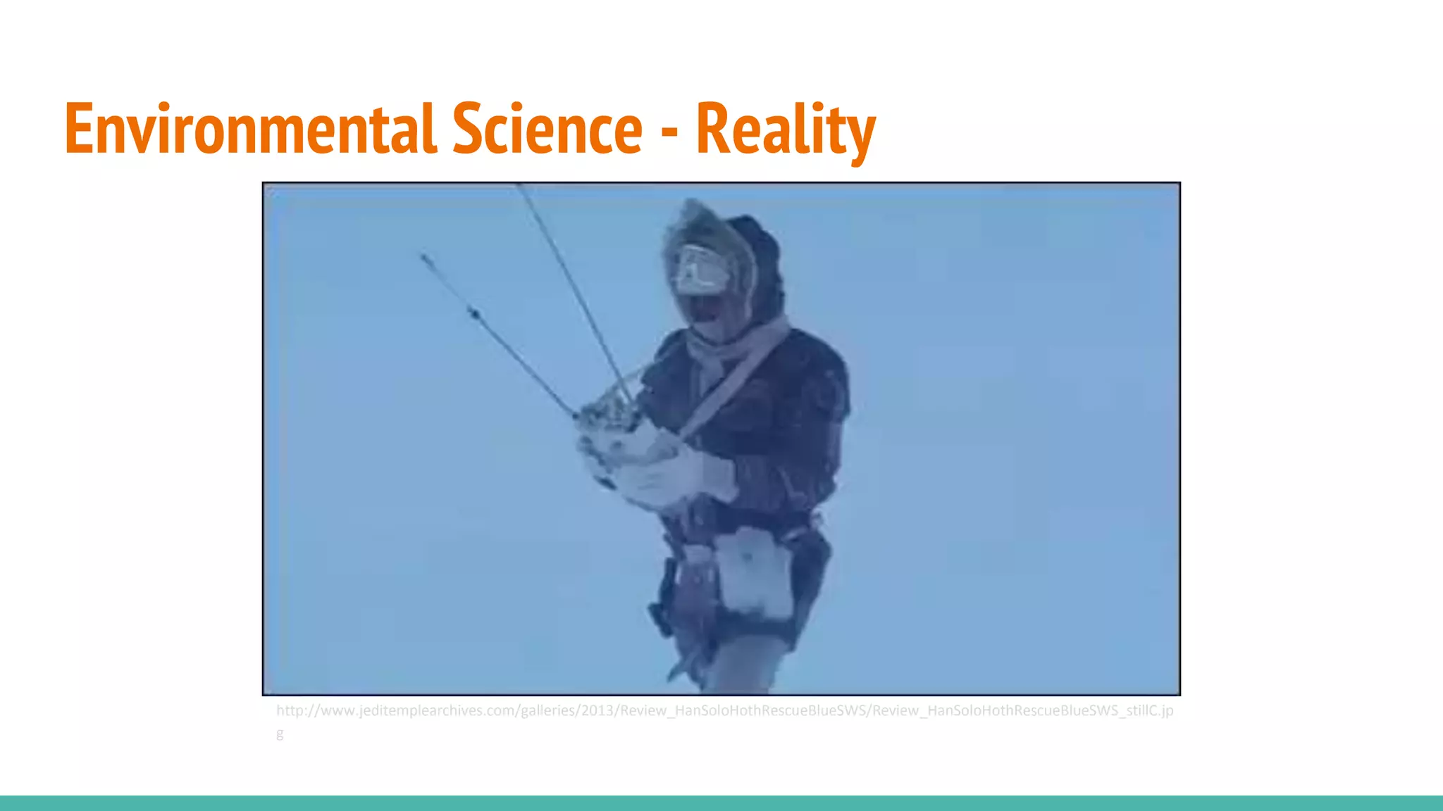 Environmental Science - Reality
http://www.jeditemplearchives.com/galleries/2013/Review_HanSoloHothRescueBlueSWS/Review_HanSoloHothRescueBlueSWS_stillC.jp
g
 