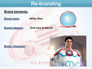 Re-branding
Brand elements:
Brand name: White Plus
Brand category: Oral care products
Brand Character:
 