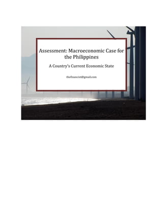 Assessment: Macroeconomic Case for
the Philippines
A Country s Current Economic State
thefinancist@gmail.com
 