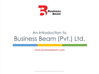 www.businessbeam.com
An Introduction to
Business Beam (Pvt.) Ltd.
Copyrights 2004-2015 Business Beam (Pvt.) Limited.
 