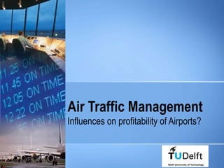 Air Traffic Management
Influences on profitability of Airports?
 