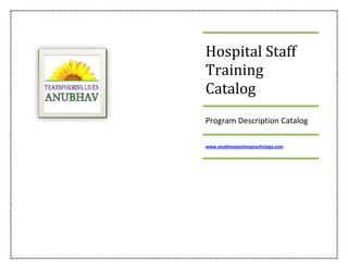 Hospital Staff
Training
Catalog
Program Description Catalog
www.anubhavpositivepsychology.com
 