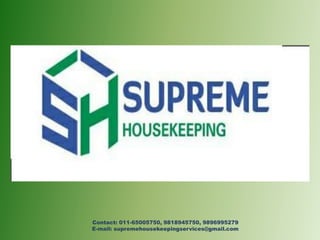 Contact: 011-65005750, 9818945750, 9896995279
E-mail: supremehousekeepingservices@gmail.com
 