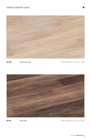 OP 811		 Moor Oak 					 17,78 x 121,92 cm x 2,5 mm | 0,55
OP 807		 Gold Chalk Oak 					 17,78 x 121,92 cm x 2,5 mm | 0,55
OP800 Country look
EarthWerks OPERA Combo
11
 