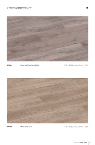 OP 806		 Misty Grey Oak 					 17,78 x 121,92 cm x 2,5 mm | 0,55
OP 804		 Brushed Weathered Oak 				 17,78 x 121,92 cm x 2,5 mm | 0,55
OP800 CONTEMPORarY
EarthWerks OPERA Combo
13
 