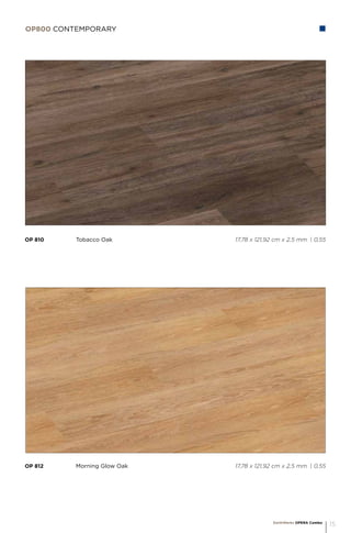 OP 812		 Morning Glow Oak 				 17,78 x 121,92 cm x 2,5 mm | 0,55
OP 810		 Tobacco Oak 					 17,78 x 121,92 cm x 2,5 mm | 0,55
OP800 CONTEMPORarY
EarthWerks OPERA Combo
15
 