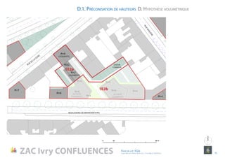 ACTIVITÉ
LOGEMENTS
ACTIVITÉ
LOGEMENTS
1E2a
1E2b
BOULEVARD DE BRANDEBOURG
RUE DE LA
GARE
JARDIN
COMMUN
LOGEMENTS
LOGEMENTS
RUEMOLIERE
0 10 50 m
ZAC Ivry CONFLUENCES Fiche de lot 1E2a
agence Reichen et Robert & Associes / 17 rue Brézin 75014 Paris 15
NORD
D.1. Préconisation de hauteurs D. Hypothèse volumétrique
 