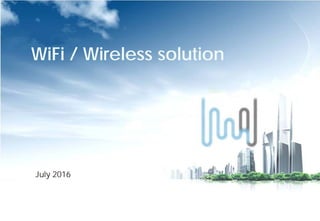 WiFi / Wireless solution
July 2016
 