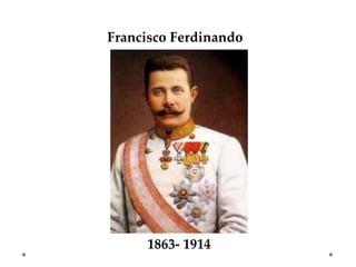 1863- 1914
Francisco Ferdinando
 