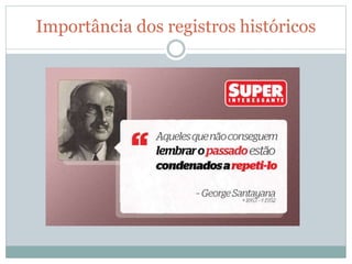 Importância dos registros históricos
 