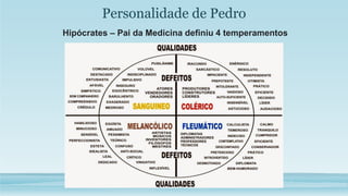 Personalidade de Pedro
Hipócrates – Pai da Medicina definiu 4 temperamentos
 