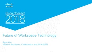 Future of Workspace Technology
Ryan Kim
Head of Architects, Collaboration and EN ASEAN
 