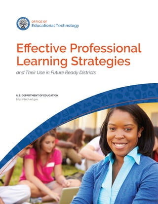 1
Effective Professional
Learning Strategies
and Their Use in Future Ready Districts
U.S. DEPARTMENT OF EDUCATION
http://tech.ed.gov
 