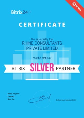 This is to certify that
RHINE CONSULTANTS
PRIVATE LIMITED
has the status of
Dmitry Valyanov
President
Bitrix, Inc. Certificate issued: September 23, 2016
 