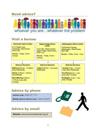 2
Need advice?
Visit a bureau
Advice by phone
Advice by email
Website: www.arunchichestercab.org.uk
 