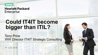 Could IT4IT become
bigger than ITIL?
Tony Price
WW Director IT4IT Strategic Consulting
8th June 2016
 