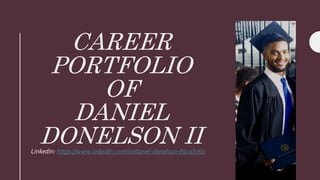 CAREER
PORTFOLIO
OF
DANIEL
DONELSON IILinkedIn: https://www.linkedin.com/in/daniel-donelson-8921b760
 