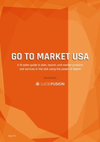 GO TO MARKET USAGO TO MARKET USA
Presented by
A 10-point guide to plan, launch, and market products
and services in the USA using the power of digital
 