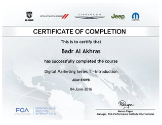 CERTIFICATE OF COMPLETION
Badr Al Akhras
has successfully completed the course
Digital Marketing Series 1 - Introduction
04-June-2016
ADM1ENWB
This is to certify that
 