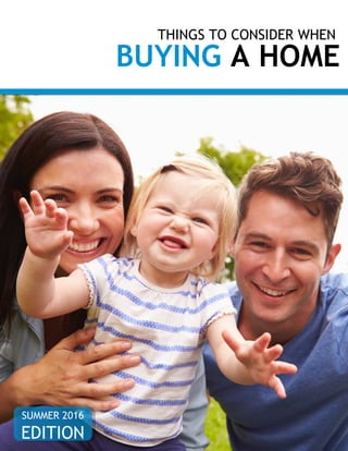 THINGS TO CONSIDER WHEN
BUYING A HOME
SUMMER 2016
EDITION
 