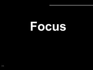 36
Focus
 