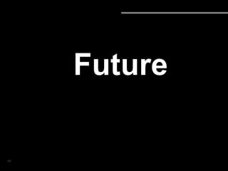 44
Future
 