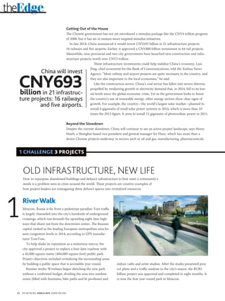 12 PM NETWORK MARCH 2015 WWW.PMI.ORG
theEdge
Getting Out of the House
The Chinese government has not yet introduced a stimulus package like the CNY4 trillion program
of 2008, but it has set in motion more targeted stimulus initiatives.
In late 2014, China announced it would invest CNY693 billion in 21 infrastructure projects:
16 railways and five airports. Earlier, it approved a CNY800 billion investment in 64 rail projects.
Meanwhile, nine provincial and two city governments have launched new construction and infra-
structure projects worth over CNY3 trillion.
These infrastructure investments could help stabilize China’s economy, Lian
Ping, chief economist for the Bank of Communications, told the Xinhua News
Agency. “Most railway and airport projects are quite necessary in the country, and
they are also important to the local economies,” he said.
Like the construction sector, China’s coal sector has fallen into severe distress,
propelled by weakening growth in electricity demand that, in 2014, fell to its low-
est levels since the global economic crisis. Yet as the government looks to boost
the country’s use of renewable energy, other energy sectors show clear signs of
growth. For example, the country—the world’s largest solar market—planned to
install 8 gigawatts of small solar power systems in 2014, which is more than 10
times the 2013 figure. It aims to install 15 gigawatts of photovoltaic power in 2015.
Beyond the Slowdown
Despite the current slowdown, China will continue to see an active project landscape, says Henry
Hsieh, a Shanghai-based vice president and general manager for Fluor, which has more than a
dozen Chinese projects underway in sectors such as oil and gas, manufacturing, pharmaceuticals
China will invest
CNY693billion in 21 infrastruc-
ture projects: 16 railways
and five airports.
RiverWalk
Moscow, Russia is far from a pedestrian paradise: Foot traffic
is largely channeled into the city’s hundreds of underground
crossings, which run beneath the sprawling eight-lane high-
ways that shoot out from the downtown center. The Russian
capital ranked as the leading European metropolitan area for
auto congestion levels in 2014, according to GPS manufac-
turer TomTom.
To help shake its reputation as a motorway mecca, the
city approved a project to replace a four-lane roadway with
a 45,000-square-meter (484,000-square-foot) public park.
Project objectives included revitalizing the surrounding areas
by building a public space that is accessible year-round.
Russian studio Wowhaus began sketching the new park
without a confirmed budget, dividing the area into outdoor
zones (filled with fountains, bike paths and lit pavilions) and
1 CHALLENGE 3 PROJECTS
1
OLD INFRASTRUCTURE, NEW LIFE
How to repurpose abandoned buildings and defunct infrastructure to best meet a community’s
needs is a problem seen in cities around the world. These projects are creative examples of
how project leaders are reimagining these defunct spaces into revitalized resources.
indoor cafés and artist studios. After the studio presented proj-
ect plans and a traffic analysis to the city’s mayor, the RUB2
billion project was approved and completed in eight months. It
is now the first year-round park in Moscow.
 