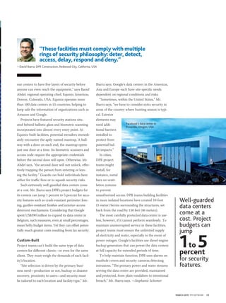 MARCH 2015 PM NETWORK 15
our centers to have five layers of security before
anyone can even reach the equipment,” says Raouf
Abdel, regional operating chief, Equinix Americas,
Denver, Colorado, USA. Equinix operates more
than 100 data centers in 15 countries, helping to
keep safe the information of organizations such as
Amazon and Google.
Projects have featured security stations situ-
ated behind ballistic glass and biometric scanning
incorporated into almost every entry point. At
Equinix-built facilities, potential intruders immedi-
ately encounter the aptly named mantrap. A hall-
way with a door on each end, the mantrap opens
just one door at a time. Its biometric scanners and
access code require the appropriate credentials
before the second door will open. Otherwise, Mr.
Abdel says, “the second door will not unlock, effec-
tively trapping the person from entering or leav-
ing the facility.” Guards can hold individuals here
either for traffic flow or to squash security risks.
Such extremely well-guarded data centers come
at a cost. Mr. Ibarra says DPR’s project budgets for
its centers can jump 1 percent to 5 percent for secu-
rity features such as crash-resistant perimeter fenc-
ing, gunfire-resistant finishes and exterior-access
deterrent mechanisms. Considering that Google
spent US$390 million to expand its data center in
Belgium, such measures, even at small percentages,
mean hefty budget items. Yet they can offset poten-
tially much greater costs resulting from lax security.
Custom-Built
Project teams can’t build the same type of data
centers for different clients—or even for the same
client. They must weigh the demands of each facil-
ity’s location.
“Site selection is driven by the primary busi-
ness need—production or not, backup or disaster
recovery, proximity to users—and security must
be tailored to each location and facility type,” Mr.
Ibarra says. Google’s data centers in the Americas,
Asia and Europe each have site-specific needs
dependent on regional conditions and risks.
“Sometimes, within the United States,” Mr.
Ibarra says, “we have to consider extra security in
areas of the country where hunting season is typi-
cal. Exterior
elements may
need addi-
tional barriers
installed to
protect from
potential bul-
let impacts.”
In cities,
DPR project
teams might
install, for
instance, metal
bars on venti-
lation systems
to prevent
unauthorized access. DPR teams building facilities
in more isolated locations have created 10-foot
(3-meter) berms surrounding the structures, set
back from the road by 150 feet (46 meters).
The most carefully protected data center is use-
less, however, if it cannot perform seamlessly. To
maintain uninterrupted service in these facilities,
project teams must ensure the unlimited supply
of electricity and water, especially in the event of
power outages. Google’s facilities use diesel engine
backup generators that can power the data centers
at full capacity for extended periods of time.
To help maintain function, DPR uses alarms on
manhole covers and security cameras detecting
intrusions. “The primary power and water streams
serving the data center are provided, maintained
and protected, from plain vandalism to intentional
breach,” Mr. Ibarra says. —Stephanie Schomer
Well-guarded
data centers
come at a
cost. Project
budgets can
jump
1to 5percent
for security
features.
“These facilities must comply with multiple
rings of security philosophy: deter, detect,
access, delay, respond and deny.”
—David Ibarra, DPR Construction, Redwood City, California, USA
Facebook’s data center in
Prineville, Oregon, USA
 