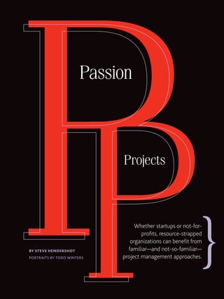 MARCH 2015 PM NETWORK 47
Whether startups or not-for-
profits, resource-strapped
organizations can benefit from
familiar—and not-so-familiar—
project management approaches.
BY STEVE HENDERSHOT
PORTRAITS BY TODD WINTERS
Passion
Projects
 