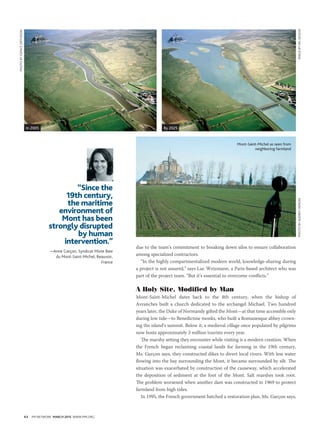 64 PM NETWORK MARCH 2015 WWW.PMI.ORG
due to the team’s commitment to breaking down silos to ensure collaboration
among specialized contractors.
“In the highly compartmentalized modern world, knowledge-sharing during
a project is not assured,” says Luc Weizmann, a Paris-based architect who was
part of the project team. “But it’s essential to overcome conflicts.”
A Holy Site, Modified by Man
Mont-Saint-Michel dates back to the 8th century, when the bishop of
Avranches built a church dedicated to the archangel Michael. Two hundred
years later, the Duke of Normandy gifted the Mont—at that time accessible only
during low tide—to Benedictine monks, who built a Romanesque abbey crown-
ing the island’s summit. Below it, a medieval village once populated by pilgrims
now hosts approximately 3 million tourists every year.
The marshy setting they encounter while visiting is a modern creation. When
the French began reclaiming coastal lands for farming in the 19th century,
Ms. Garçon says, they constructed dikes to divert local rivers. With less water
flowing into the bay surrounding the Mont, it became surrounded by silt. The
situation was exacerbated by construction of the causeway, which accelerated
the deposition of sediment at the foot of the Mont. Salt marshes took root.
The problem worsened when another dam was constructed in 1969 to protect
farmland from high tides.
In 1995, the French government hatched a restoration plan, Ms. Garçon says,
“Since the
19th century,
the maritime
environment of
Mont has been
strongly disrupted
by human
intervention.”
—Anne Garçon, Syndicat Mixte Baie
du Mont-Saint-Michel, Beauvoir,
France
Mont-Saint-Michel as seen from
neighboring farmland
In 2005 By 2025
PHOTOBYESPACEDIFFUSION
IMAGEBYMGDESIGNPHOTOBYAUDREYHEMON
 