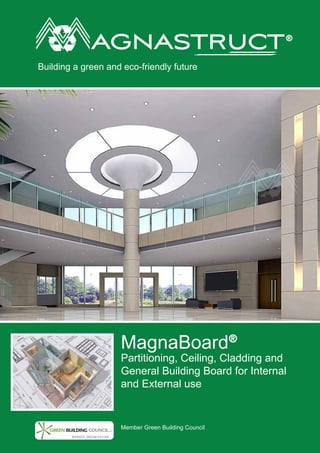 MagnaBoard®
Partitioning, Ceiling, Cladding and
General Building Board for Internal
and External use
Building a green and eco-friendly future
Member Green Building Council
®
 