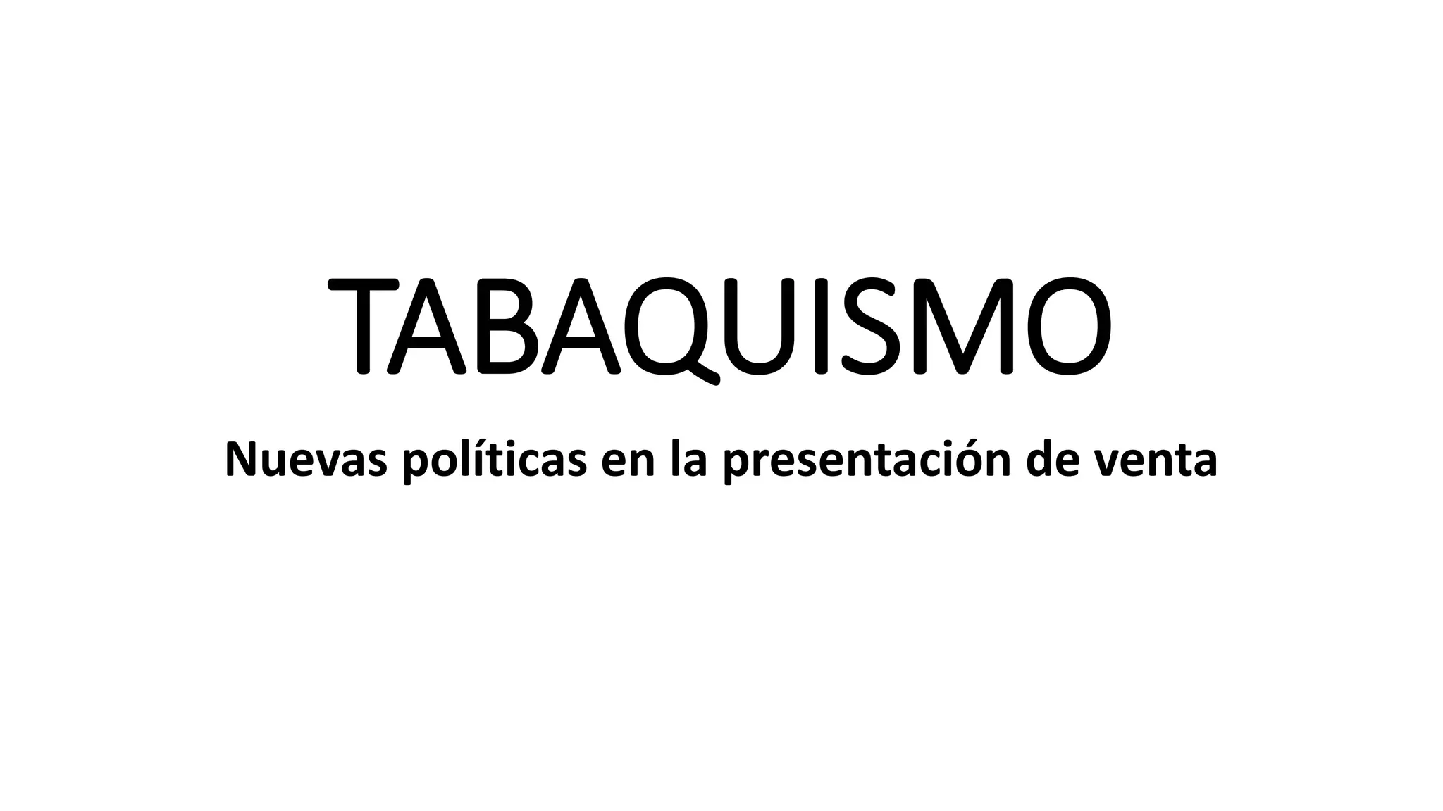 TABAQUISMO
Nuevas políticas en la presentación de venta
