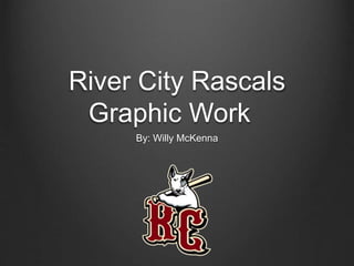 River City Rascals
Graphic Work
By: Willy McKenna
 