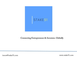 Connecting Entrepreneurs & Investors. Globally
www.stake51.cominvest@stake51.com
 