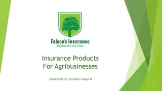 Insurance Products
For Agribusinesses
Presented by: Seminar Group M
 