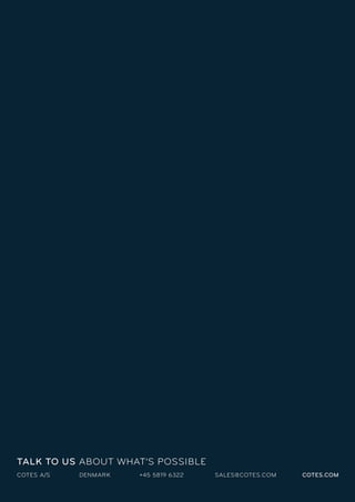 COTES A/S DENMARK +45 5819 6322 SALES@COTES.COM COTES.COM
TALK TO US ABOUT WHAT’S POSSIBLE
 