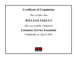 Certificate of Completion
This certifies that
WILLIAM J KELLY
Has successfully completed
Customer Service Essentials
Completed on Apr 8, 2016
 