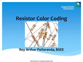 Saudi Aramco: Company General Use
Resistor Color Coding
Rey Arthur Peñaranda, BSEE
 