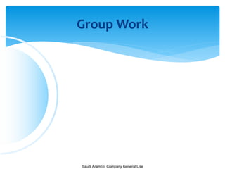 Saudi Aramco: Company General Use
Group Work
 