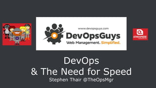 DevOps
& The Need for Speed
Stephen Thair @TheOpsMgr
 
