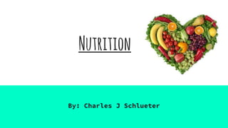 Nutrition
By: Charles J Schlueter
 