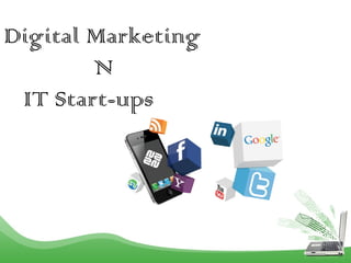 Digital Marketing
N
IT Start-ups
 