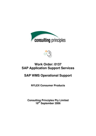 Work Order: 0137
SAP Application Support Services
SAP WMS Operational Support
NYLEX Consumer Products
Consulting Principles Pty Limited
19th
September 2006
 
