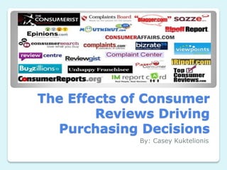 The Effects of Consumer
Reviews Driving
Purchasing Decisions
By: Casey Kuktelionis
 