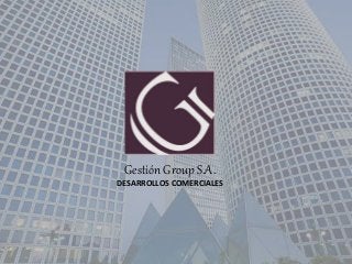 Gestión Group S.A.
DESARROLLOS COMERCIALES
 