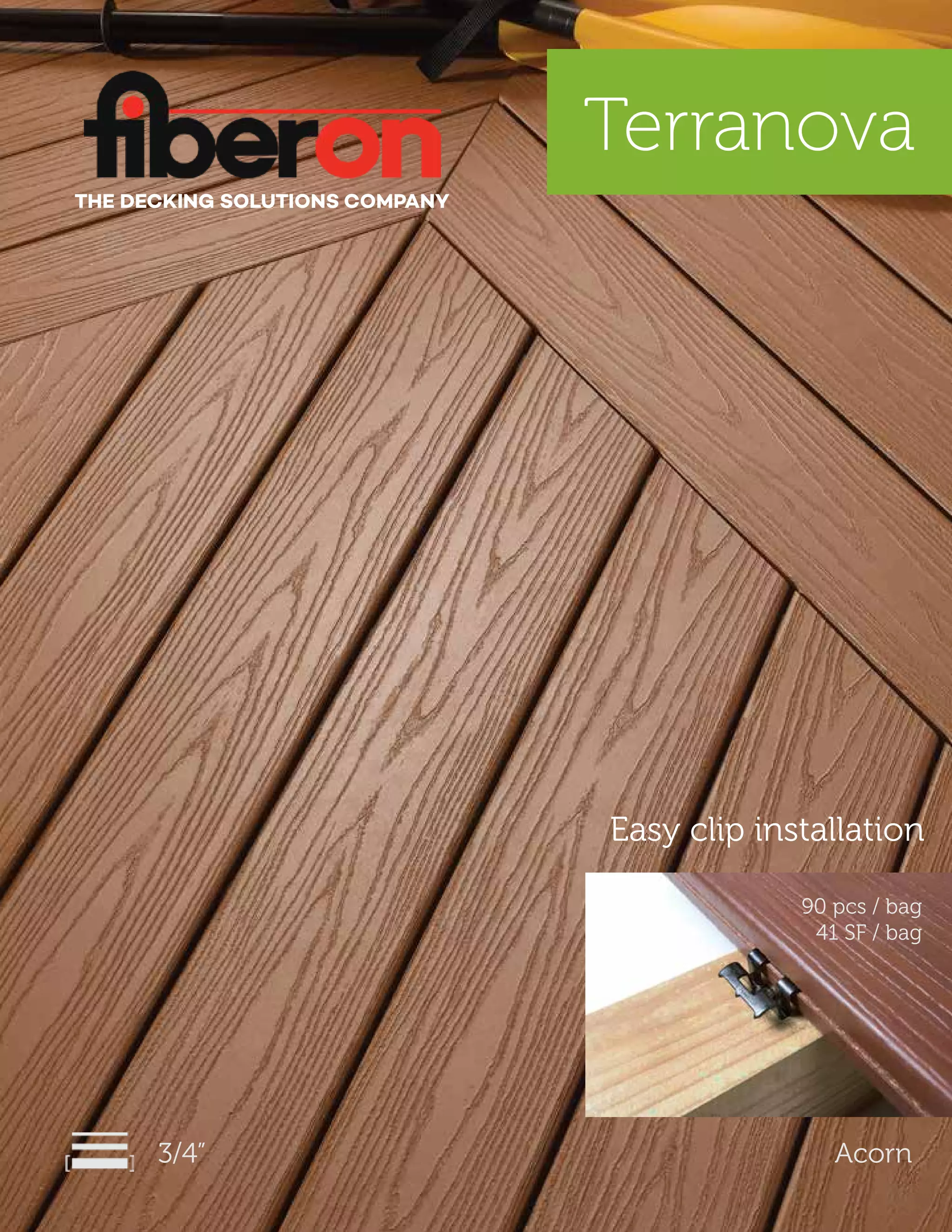Terranova
3/4” Acorn
Easy clip installation
90 pcs / bag
41 SF / bag
THE DECKING SOLUTIONS COMPANY
 