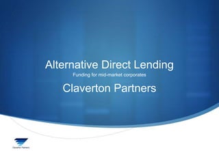 1
Alternative Direct Lending
Funding for mid-market corporates
Claverton Partners
 